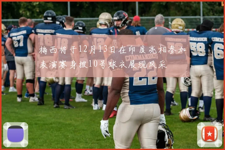 梅西将于12月13日在印度亮相参加表演赛身披10号球衣展现风采